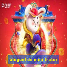 aluguel de mini trator